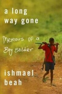 A Long Way Gone: Memoirs of a Boy Soldier by Ishmael Beah