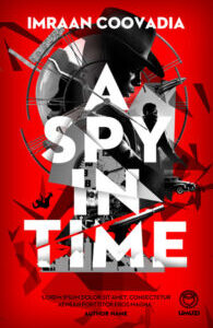A Spy in Time A Spy in Time by Imraan Coovadia