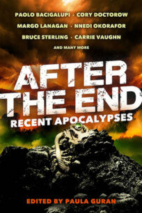 After the End: Recent Apocalypses by Paula Guran, Paolo Bacigalupi, Cory Doctorow, Margo Lanagan, Nnedi Okorafor, Bruce Sterling, Carrie Vaughn