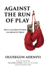 Against the Run of Play: How an Incumbent President Was Defeated in Nigeria by Olusegun Adeniyi