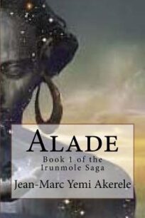 Alade (Irunmole Saga) Alade: Book 1 of the Irunmole Saga by Jean-Marc Iyeli Akerele