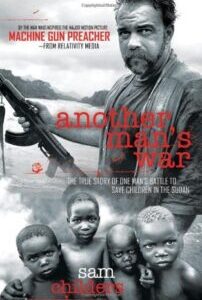 Another Man’s War Another Man's War: The True Story of One Man's Battle to Save Children in the Sudan by Sam Childers