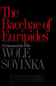 The Bacchae of Euripides: A Communion Rite by Wole Soyinka