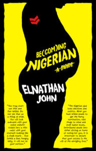 Becoming Nigerian - A Guide Becoming Nigerian: A Guide by Elnathan John