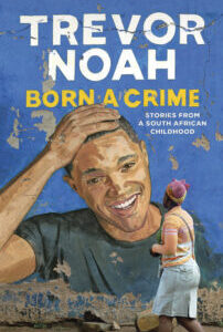 Born a Crime: Stories From a South African Childhood by Trevor Noah