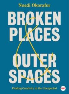 Broken Places & Outer Spaces: Finding Creativity in the Unexpected by Nnedi Okorafor