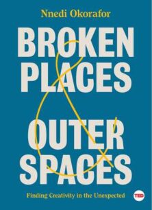 Broken Places & Outer Spaces: Finding Creativity in the Unexpected by Nnedi Okorafor