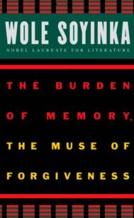 Burden of Memory, Muse of Forgiveness The Burden of Memory, the Muse of Forgiveness by Wole Soyinka