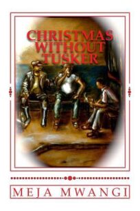 Christmas Without Tusker Christmas Without Tusker by Meja Mwangi