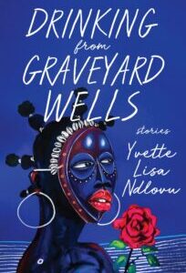 Drinking from Graveyard Wells Drinking from Graveyard Wells by Yvette Lisa Ndlovu