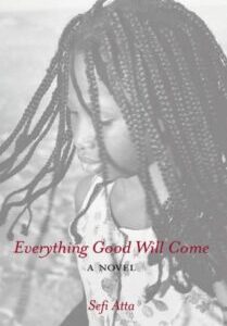Everything Good Will Come Everything Good Will Come by Sefi Atta
