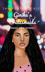 Ginika's Bridesmaids Book Two Ginika's Bridesmaids Book Two by Adesuwa O'man Nwokedi