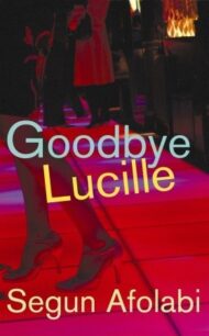 Goodbye Lucille Goodbye Lucille by Segun Afolabi