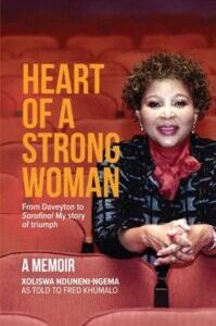 Heart Of A Strong Woman - From Daveyton To Sarafina! My Story Of Triumph by Xoliswa Nduneni-Ngema