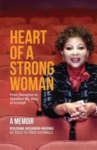 Heart Of A Strong Woman Heart Of A Strong Woman - From Daveyton To Sarafina! My Story Of Triumph by Xoliswa Nduneni-Ngema