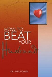 How to Beat Your Husband by Dr. Steve Ogan