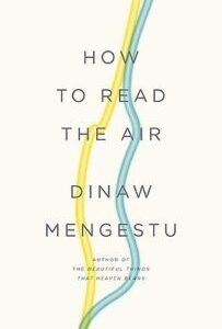 How to Read the Air How to Read the Air by Dinaw Mengestu
