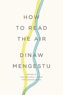 How to Read the Air How to Read the Air by Dinaw Mengestu