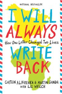 I Will Always Write Back_ How One Letter Changed Two Lives I Will Always Write Back: How One Letter Changed Two Lives by Caitlin Alifirenka, Martin Ganda