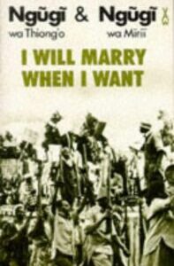 I Will Marry When I Want I Will Marry When I Want by Ngũgĩ wa Thiong'o and Ngũgĩ wa Mirii