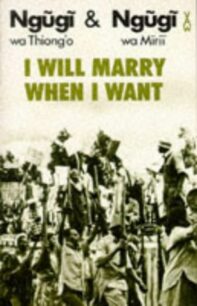 I Will Marry When I Want I Will Marry When I Want by Ngũgĩ wa Thiong'o and Ngũgĩ wa Mirii