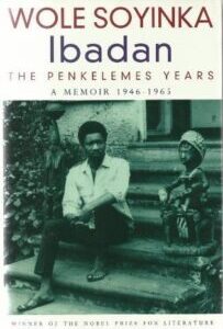 Ibadan Ibadan The Penkelemes Years a Memoir: 1946-1965 by Wole Soyinka