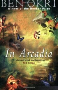 In Arcadia In Arcadia by Ben Okri