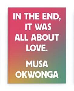 In the End It Was All About Love by Musa Okwonga In the End, It Was All About Love by Musa Okwonga