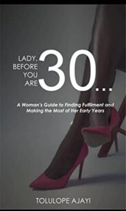 Lady Before You Are 30 Lady, Before You Are 30 by Tolulope Ajayi