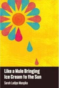 Like a Mule Bringing Ice Cream to the Sun Like a Mule Bringing Ice Cream to the Sun by Sarah Ladipo Manyika
