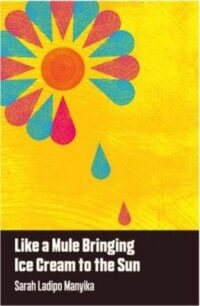 Like a Mule Bringing Ice Cream to the Sun Like a Mule Bringing Ice Cream to the Sun by Sarah Ladipo Manyika