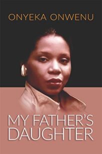 MY FATHER_S DAUGHTER My Father’s Daughter by Onyeka Onwenu