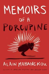 Memoirs of a Porcupine Memoirs of a Porcupine by Alain Mabanckou