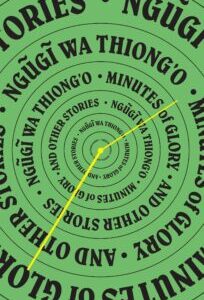 Minutes of Glory and Other Stories Minutes of Glory and Other Stories by Ngũgĩ wa Thiong'o