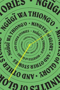 Minutes of Glory and Other Stories Minutes of Glory and Other Stories by Ngũgĩ wa Thiong'o