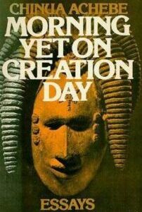 Morning Yet on Creation Day: Essays by Chinua Achebe