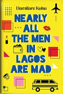 Nearly All The Men In Lagos Are Mad Nearly All The Men In Lagos Are Mad by Damilare Kuku