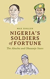 Nigerias Soldiers of Fortune- The Abacha and Obasanjo Years Nigeria's Soldiers of Fortune: The Abacha and Obasanjo Years by Max Siollun