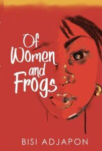 Of women and frogs Of Women and Frogs by Bisi Adjapon