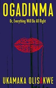 Ogadinma Or, Everything Will Be All Right Ogadinma Or, Everything Will Be All Right by Ukamaka Olisakwe