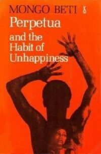 Perpetua and the Habit of Unhappiness Perpetua and the Habit of Unhappiness by Mongo Beti