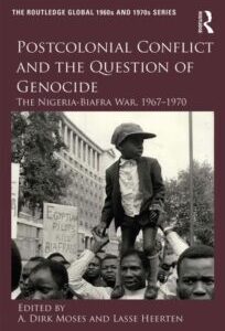 Postcolonial Conflict and the Question of Genocide: The Nigeria-Biafra War, 1967–1970 by A. Dirk Moses, Lasse Heerten (eds.)