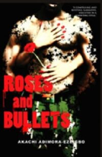 Roses and Bullets Roses and Bullets by Akachi Adimora-Ezeigbo