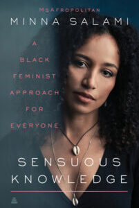 Sensuous Knowledge Sensuous Knowledge: A Black Feminist Approach for Everyone by Minna Salami