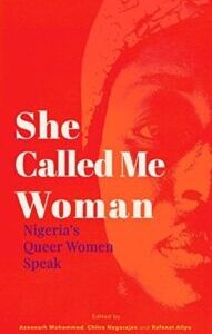 She Called Me Woman_ Nigeria_s Queer Women Speak She Called Me Woman: Nigeria's Queer Women Speak by Azeenarh Mohammed, Chitra Nagarajan