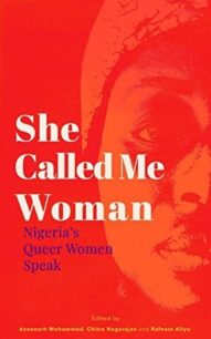She Called Me Woman_ Nigeria_s Queer Women Speak She Called Me Woman: Nigeria's Queer Women Speak by Azeenarh Mohammed, Chitra Nagarajan