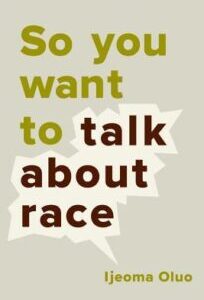 So You Want To Talk About Race by Ijeoma Oluo