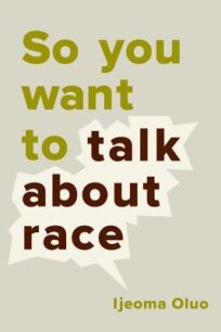 So You Want to Talk About Race So You Want To Talk About Race by Ijeoma Oluo