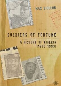 Soldiers of Fortune: A History of Nigeria (1983-1993) by Max Siollun