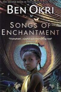 Songs of Enchantment (The Famished Road Trilogy 2) by Ben Okri